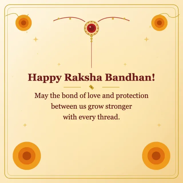 Happy Raksha Bandhan! May the bond of love and protection between us grow stronger with every thread.