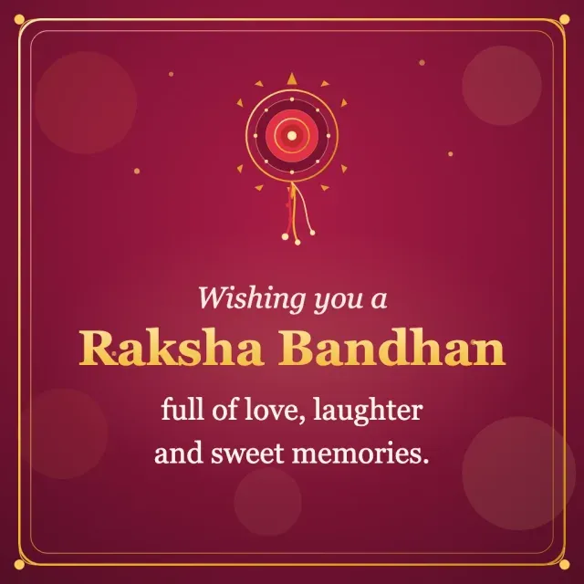 Wishing you a Raksha Bandhan full of love, laughter and sweet memories.
