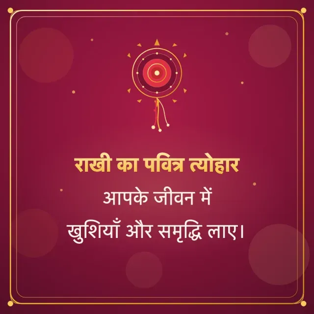 राखी का पवित्र त्योहार आपके जीवन में खुशियाँ और समृद्धि लाए।
